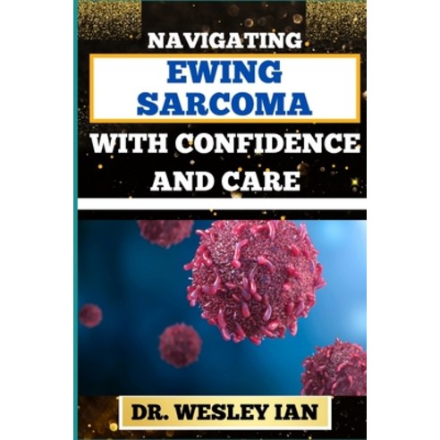(영문도서) Navigating Ewing Sarcoma with Confidence and Care: Mastering The Journey And Empowering Strat... Paperback, Independently Published, English, 9798876026224