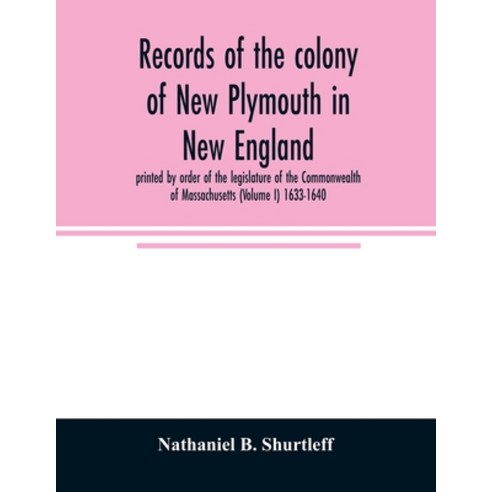 Records of the colony of New Plymouth in New England: printed by order of the legislature of the Com... Paperback, Alpha Edition