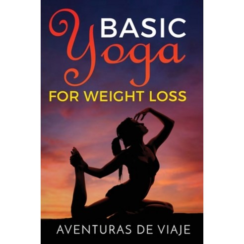 Basic Yoga for Weight Loss: 11 Basic Sequences for Losing Weight with Yoga Paperback, Survival Fitness Plan