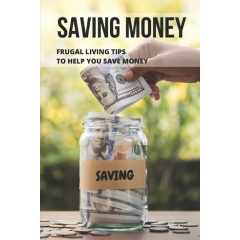 (영문도서) Saving Money: Frugal Living Tips To Help You Save Money: Frugal Living Tips Paperback, Independently Published, English, 9798508210014