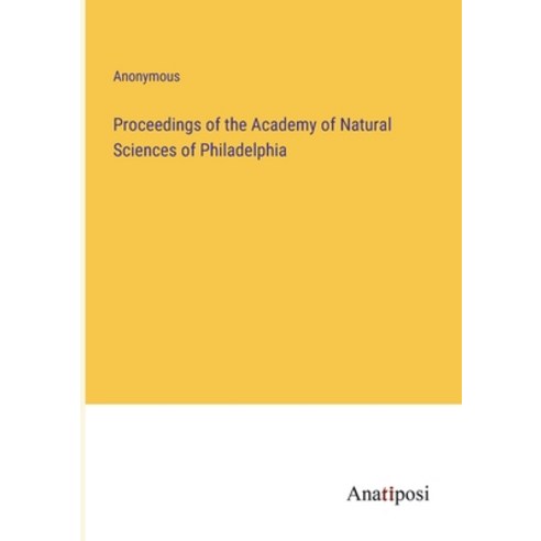 (영문도서) Proceedings of the Academy of Natural Sciences of Philadelphia Paperback, Anatiposi Verlag, English, 9783382132507
