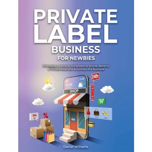 (영문도서) Private Label Business for Newbies: Strategies on How to Sell products Online Benefits of Pr... Hardcover, English, 9781802957198