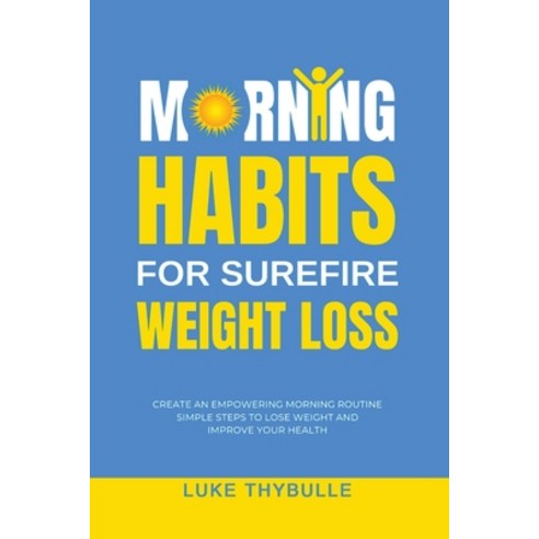 (영문도서) Morning Habits For Surefire Weight Loss: Create An Empowering Morning Routine Simple Steps T... Paperback, Luke Thybulle, English, 9798215401590