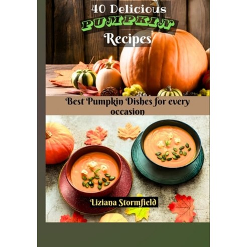 (영문도서) 40 Delicious Pumpkin Recipes: Enjoy the best Pumpkin dishes for every occasion Paperback, Independently Published, English, 9798884675155