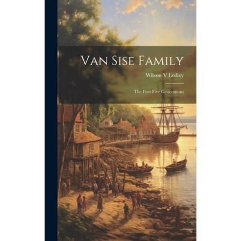 (영문도서) Van Sise Family: the First Five Generations Hardcover, Hassell Street Press, English, 9781019357330