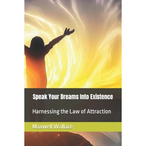 (영문도서) Speak Your Dreams Into Existence: Harnessing the Law of Attraction Paperback, Independently Published, English, 9798857744017