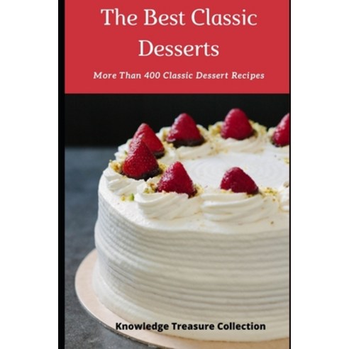 The Best Classic Desserts: More Than 400 Classic Dessert Recipes Paperback, Independently Published