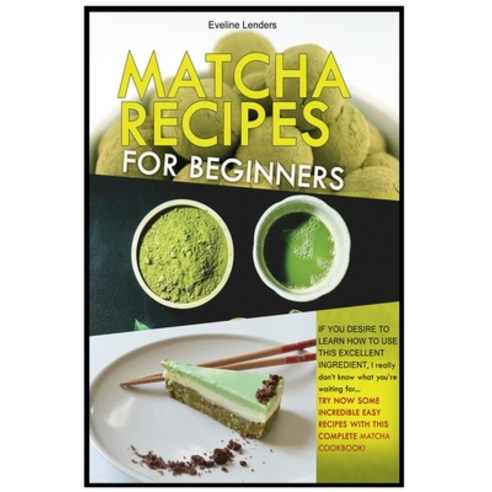 Matcha Recipes for Beginners: IF YOU DESIRE TO LEARN HOW TO USE THIS EXCELLENT INGREDIENT I really ... Hardcover, Charlie Creative Lab Ltd Pu..., English, 9781801910682