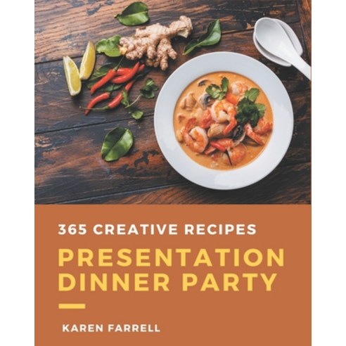 365 Creative Presentation Dinner Party Recipes: Make Cooking at Home Easier with Presentation Dinner... Paperback, Independently Published