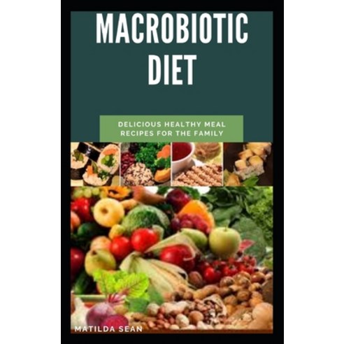 Macrobiotic Diet: A Macrobiotic diet to prevent chronic and common diseases for strong and healthy l... Paperback, Independently Published
