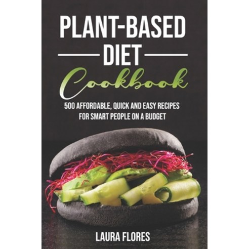 Plant-Based Diet Cookbook: 500 Affordable Quick and Easy Recipes For Smart People on a Budget Paperback, Independently Published, English, 9798613978205