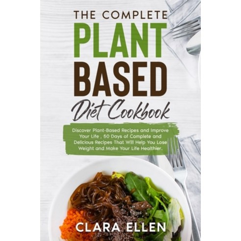 The Complete Plant-Based Diet Cookbook: Discover Plant-Based Recipes and Improve Your Life 50 Days ... Paperback, Prince Book, English, 9781802512878