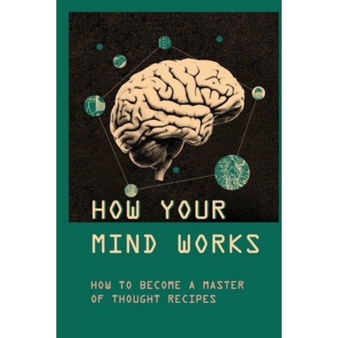 (영문도서) How Your Mind Works: How To Become A Master Of Thought Recipes: Emotions And Feelings Paperback, Independently Published, English, 9798524177643