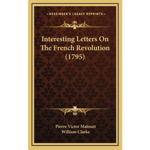 Interesting Letters On The French Revolution (1795) Hardcover, Kessinger Publishing