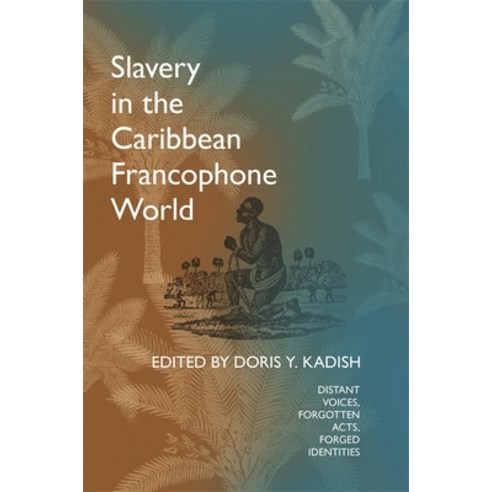 Slavery in the Caribbean Francophone World: Distant Voices Forgotten Acts Forged Identities, Univ of Georgia Pr