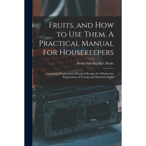 (영문도서) Fruits and How to Use Them. A Practical Manual for Housekeepers; Containing Nearly Seven Hun... Paperback, Legare Street Press, English, 9781014434456