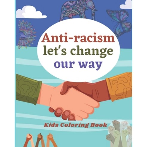 Anti-Racism Let''s Change Our Way: Kids Coloring Book (Anti Racist Childrens Books) Paperback, Independently Published