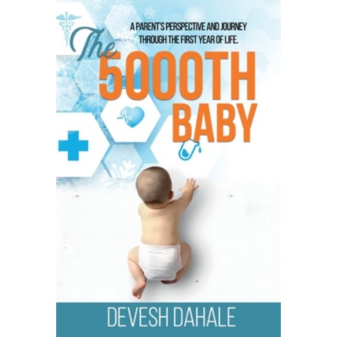The 5000th Baby: A Parent''s Perspective and Journey through the First Year of Life Paperback, Independently Published