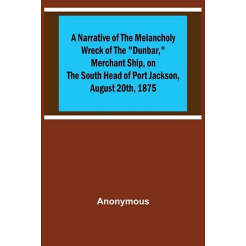 (영문도서) A Narrative of the Melancholy Wreck of the Dunbar Merchant Ship on the South Head of Port J... Paperback, Alpha Edition, English, 9789356706606