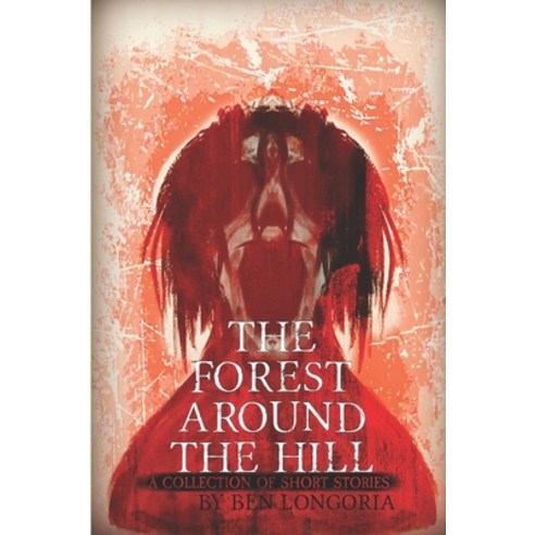 The Forest Around The Hill: A Collection of Horror Stories Paperback, Createspace Independent Pub..., English, 9781984927682