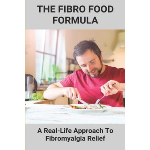 The Fibro Food Formula: A Real-Life Approach To Fibromyalgia Relief: Fibromyalgia Detox Diet Paperback, Independently Published, English, 9798730047488