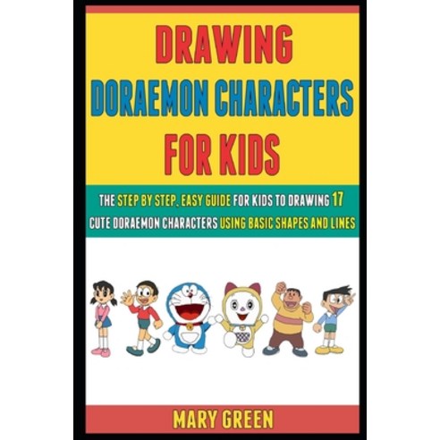 Drawing Doraemon Characters For Kids: The Step By Step Easy Guide For Kids To Drawing 17 Cute Dorae... Paperback, Independently Published