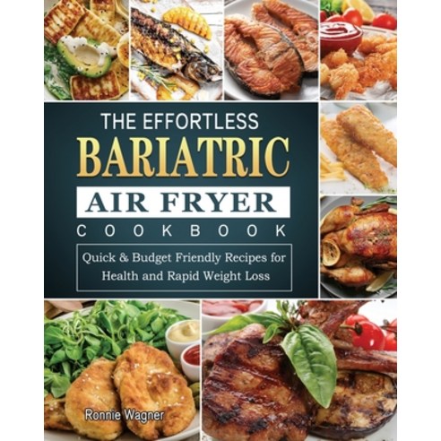 The Effortless Bariatric Air Fryer Cookbook: Quick & Budget Friendly Recipes for Health and Rapid We... Paperback, Ronnie Wagner, English, 9781802445008