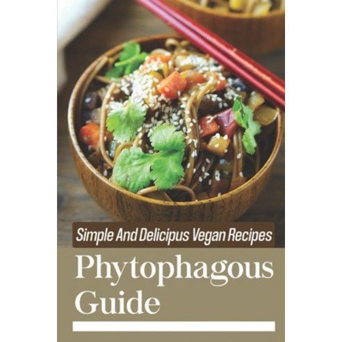(영문도서) Phytophagous Guide: Simple And Delicipus Vegan Recipes: Unique Vegan Dishes Paperback, Independently Published, English, 9798473609509