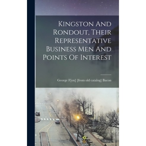(영문도서) Kingston And Rondout Their Representative Business Men And Points Of Interest Hardcover, Legare Street Press, English, 9781017221701