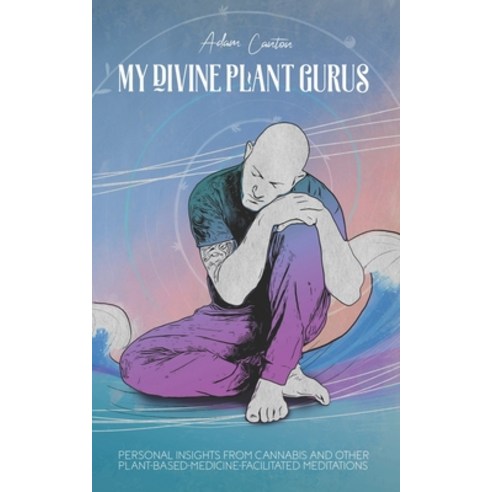 My Divine Plant Gurus: Personal Insights from Cannabis and Other Plant-Based-Medicine-Facilitated Me... Paperback, Independently Published