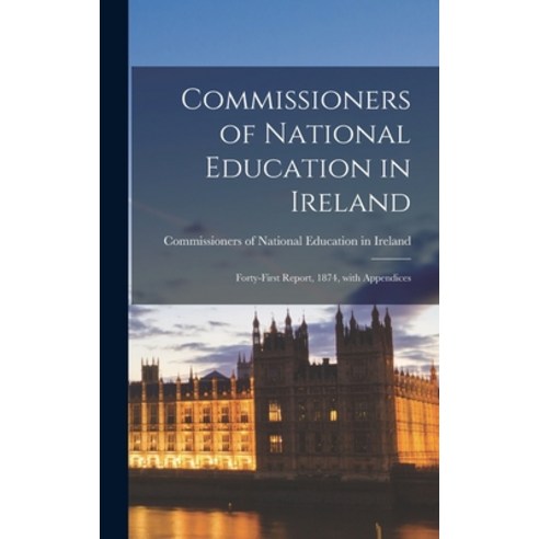 (영문도서) Commissioners of National Education in Ireland: Forty-first Report 1874 With Appendices Hardcover, Legare Street Press, English, 9781015383692