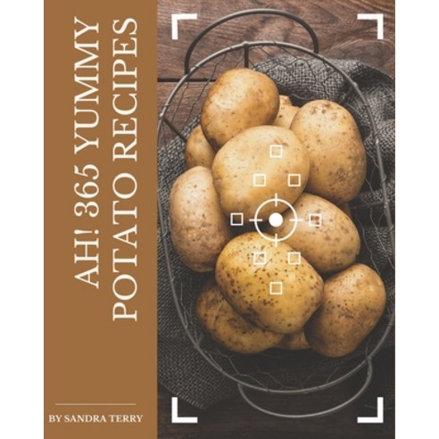 Ah! 365 Yummy Potato Recipes: Home Cooking Made Easy with Yummy Potato Cookbook! Paperback, Independently Published