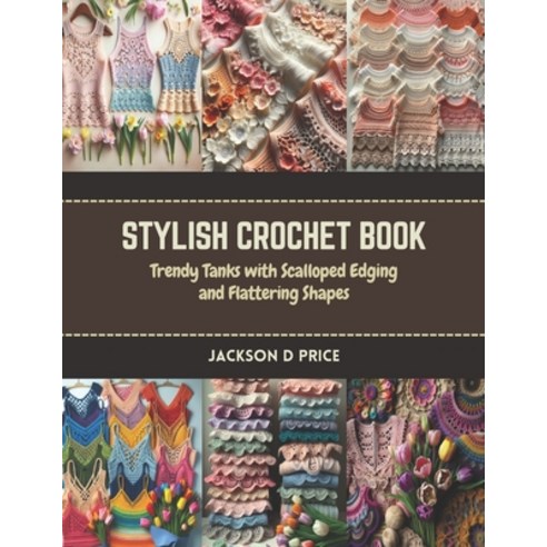 (영문도서) Stylish Crochet Book: Trendy Tanks with Scalloped Edging and Flattering Shapes Paperback, Independently Published, English, 9798873197064