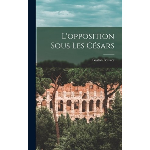 (영문도서) L''opposition Sous les Césars Hardcover, Legare Street Press