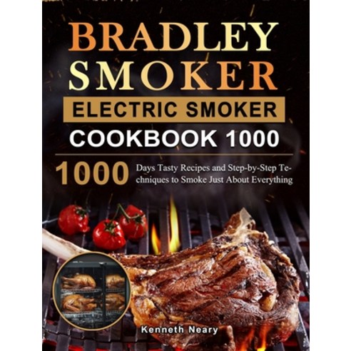 (영문도서) Bradley Smoker Electric Smoker Cookbook 1000: 1000 Days Tasty Recipes and Step-by-Step Techni... Hardcover, Kenneth Neary, English, 9781803670256