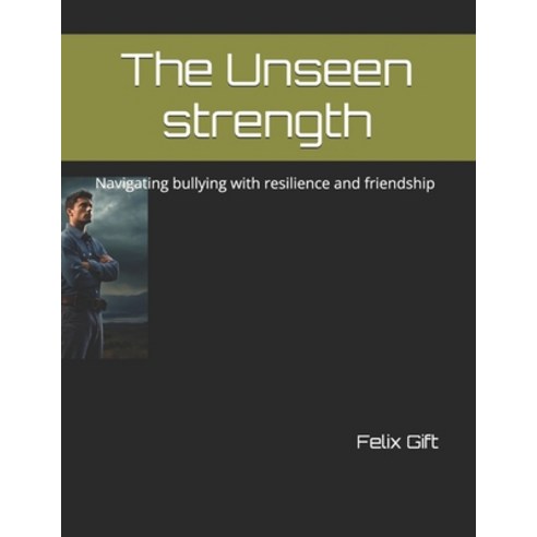 (영문도서) The Unseen strength: Navigating bullying with resilience and friendship Paperback, Independently Published, English, 9798328594233