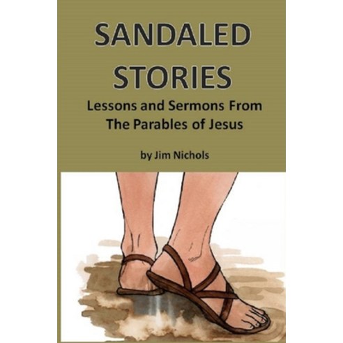 Sandaled Stories: Lessons and Sermons From the Parables of Jesus Paperback, Independently Published