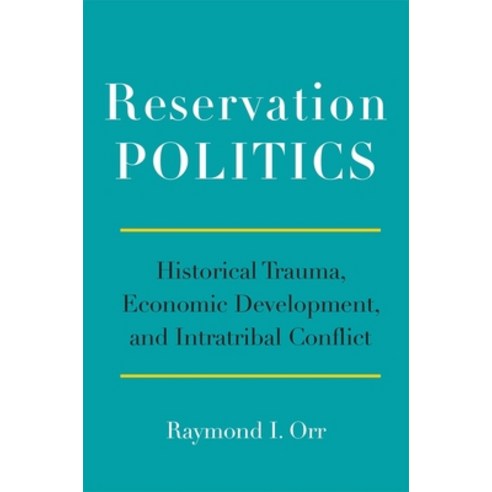 (영문도서) Reservation Politics: Historical Trauma Economic Development and Intratribal Conflict Hardcover, University of Oklahoma Press, English, 9780806153919