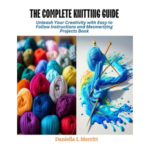 (영문도서) The Complete Knitting Guide: Unleash Your Creativity with Easy to Follow Instructions and Mes... Paperback, Independently Published, English, 9798872540861