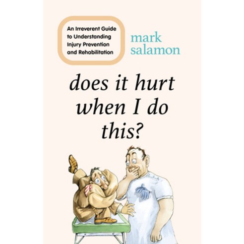 Does It Hurt When I Do This?: An Irreverent Guide to Understanding Injury Prevention and Rehabilitation Hardcover, Rowman & Littlefield Publis..., English, 9781538149027