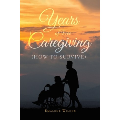 Years of Free Caregiving: (How to Survive) Paperback, Covenant Books