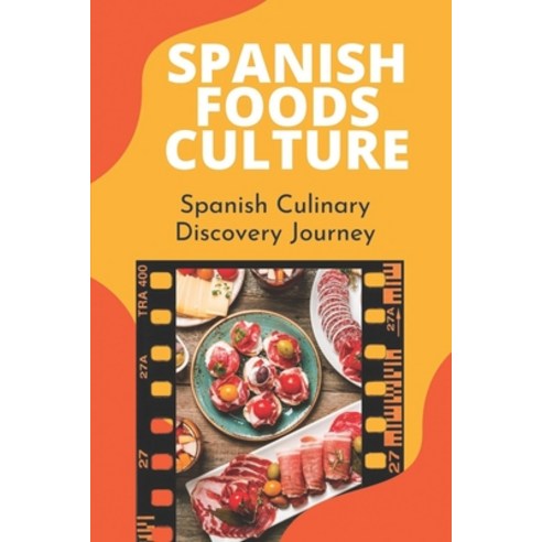 (영문도서) Spanish Foods Culture: Spanish Culinary Discovery Journey: Master Spanish Cuisine Cookbook Paperback, Independently Published, English, 9798461598655