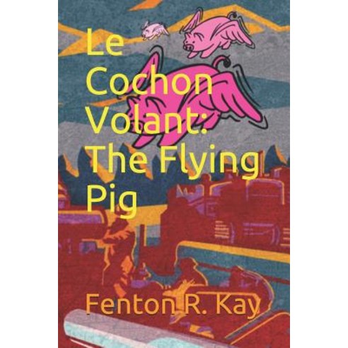 (영문도서) Le Cochon Volant: The Flying Pig Paperback, Independently Published, English, 9781074178697