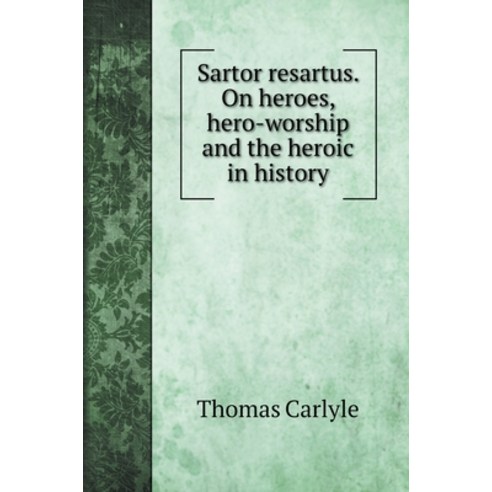 Sartor resartus. On heroes hero-worship and the heroic in history Hardcover, Book on Demand Ltd., English, 9785519706667