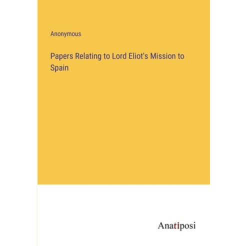 (영문도서) Papers Relating to Lord Eliot''s Mission to Spain Paperback, Anatiposi Verlag, English, 9783382180485