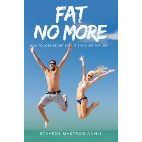 Fat No More: How to lose weight so it stays off for life Paperback, Independently Published