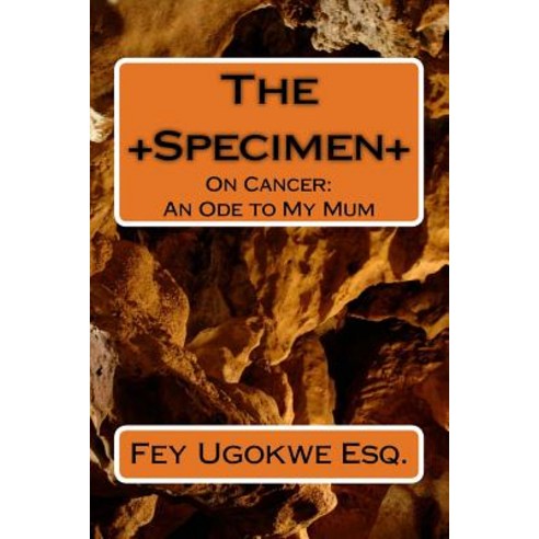The Specimen: On Cancer: An Ode to My Mum Paperback, Createspace Independent Publishing Platform