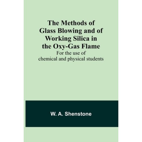 (영문도서) The Methods of Glass Blowing and of Working Silica in the Oxy-Gas Flame; For the use of chemi... Paperback, Alpha Edition, English, 9789357382007