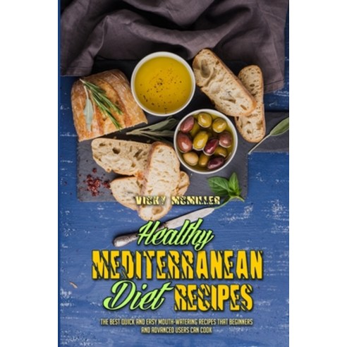 Healthy Mediterranean Diet Recipes: The Best Quick and Easy Mouth-watering Recipes that Beginners an... Paperback, Vicky McMiller, English, 9781802413427