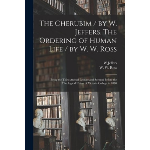 (영문도서) The Cherubim / by W. Jeffers. The Ordering of Human Life / by W. W. Ross [microform]: Being t... Paperback, Legare Street Press, English, 9781014487667